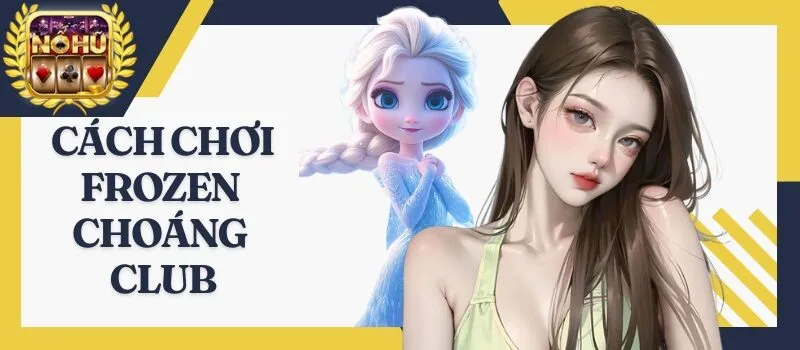 Frozen Choáng Club – 100% bùng nổ slot game đổi thưởng