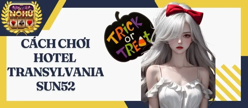 Hotel Transylvania Sun52 – Game nổ hũ kinh dị siêu hút khách
