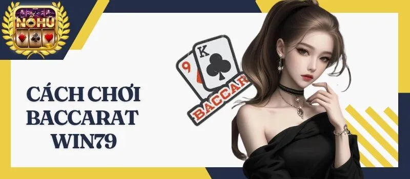 Baccarat Win79 – Hướng dẫn cách chơi tăng cơ hội thắng cược
