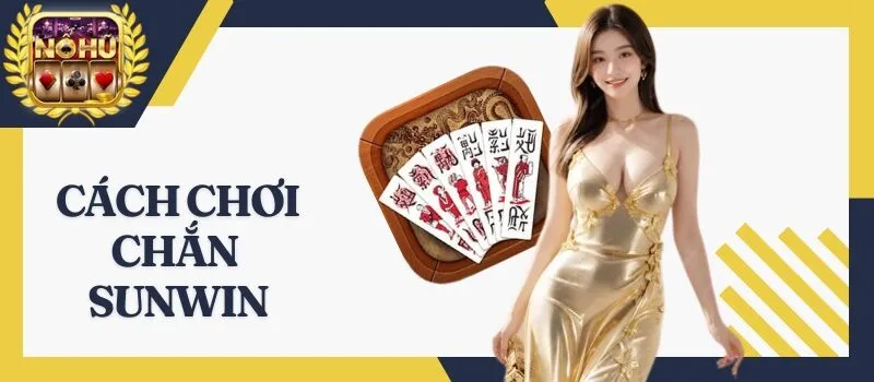 Chắn Sunwin – Bí kíp chơi game dành riêng cho tân cược thủ