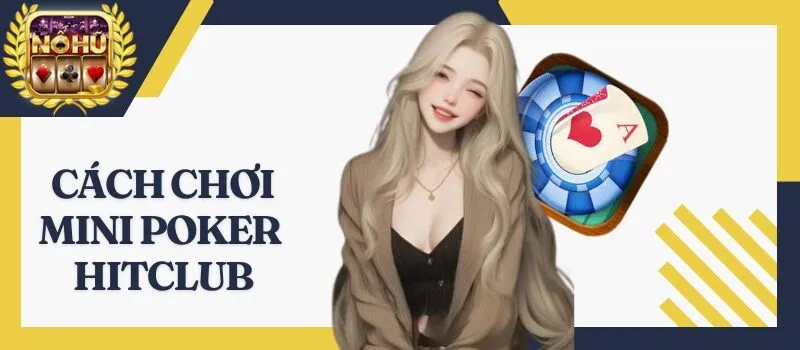 Mini Poker Hitclub – Hành trình trở thành cao thủ siêu nhanh