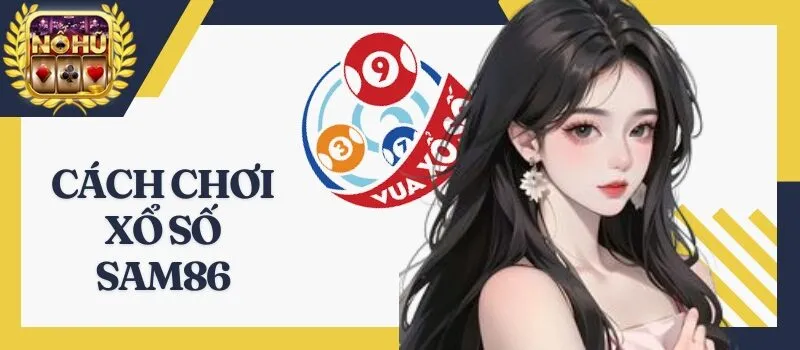 Xổ Số Sam86 trực tuyến thu về vô số tiền thưởng cực khủng